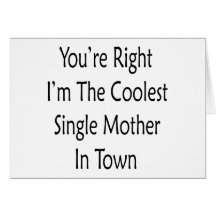 You're Right I'm The Coolest Single Mother In Town Cards