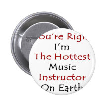 You're Right I'm The Hottest Music Instructor On E Pinback Button