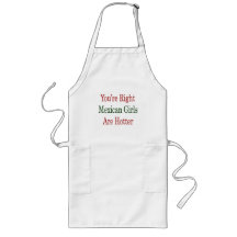You're Right Mexican Girls Are Hotter Apron