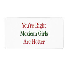 You're Right Mexican Girls Are Hotter Personalized Shipping Labels