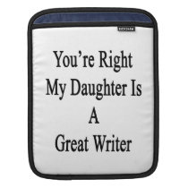 You're Right My Daughter Is A Great Writer ipad sleeves