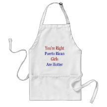 You're Right Puerto Rican Girls Are Hotter Apron