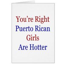 You're Right Puerto Rican Girls Are Hotter Greeting Card