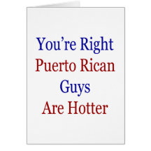 You're Right Puerto Rican Guys Are Hotter Greeting Card