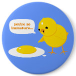 You're so immature...