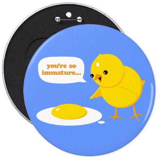 You're so immature... button