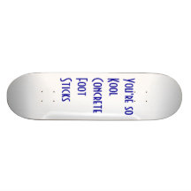 You're so Kool  Concrete Foot Sticks Skateboard Deck