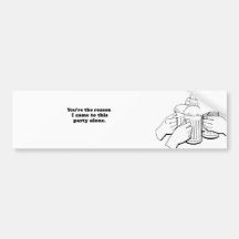 YOURE THE REASON I CAME TO THIS PARTY ALONE.jpg Bumper Sticker