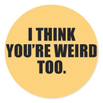 You're Weird Too Stickers