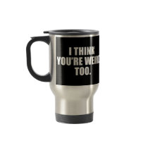 You're Weird Too Travel Mugs