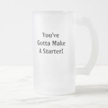 You've Gotta Make A Starter! Coffee Mug