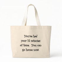 youve-had-your-15-minutes-of-fame-you-can-go-home tote bags