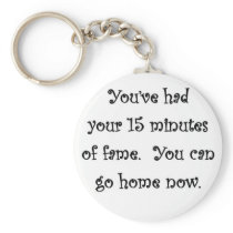youve-had-your-15-minutes-of-fame-you-can-go-home keychains