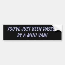 You've just been passedby a Mini Van! Bumper Stickers