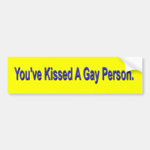 You've Kissed A Gay Person. Bumper Sticker