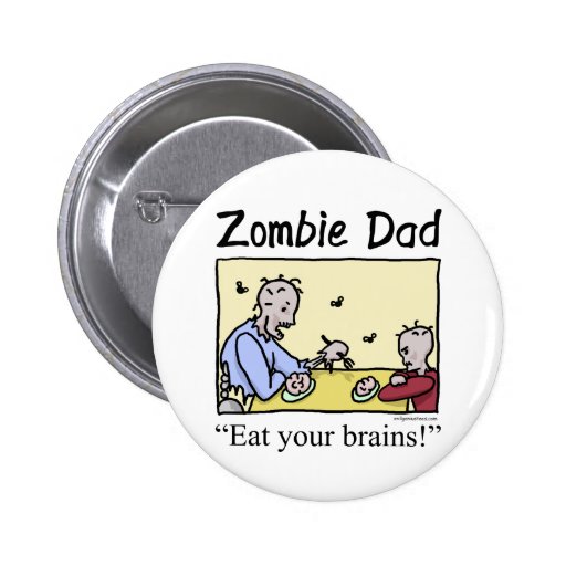 Zombie dad , eat your brains pinback button