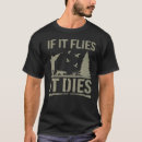 Search for if it flies it dies tshirts Hunting