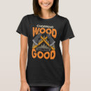 Search for chopping wood tshirts Logger