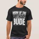 Search for birthday dude tshirts Mom