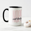 Search for nope not today mugs Sarcastic