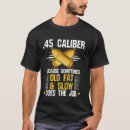 Search for 45 acp tshirts Sometimes