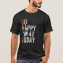 Search for 42nd birthday tshirts Happy