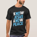 Search for know jesus know peace tshirts God