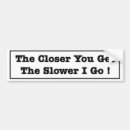 Search for the closer you get slower i drive bumper stickers Tailgater