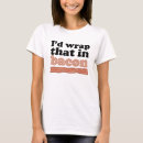 Search for wrap tshirts Bacon