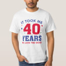 Search for 40 years look good tshirts Funny