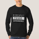 Search for disrespect tshirts Disrespect your surroundings