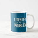 Search for problem i mugs Humor