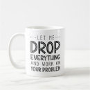 Search for let me drop everything mugs Sarcasm