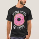 Search for donut worry tshirts Donuts