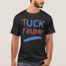 Search for tuck frump tshirts Humour