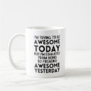 Search for trying to be awesome today mugs Sarcasm