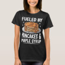 Search for pancake tshirts Maple syrup