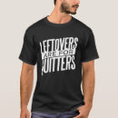 Search for leftovers are for quitters tshirts Food