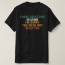 Search for select tshirts I have selective hearing