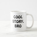 Search for cool story mugs Bro