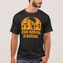 Search for normal is boring tshirts Being