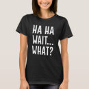 Search for wait what tshirts Confused