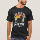 Search for ferret tshirts Distracted
