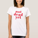 Search for not dead yet tshirts Cute