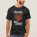 Search for dude be kind tshirts Bullying
