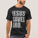 Search for funny jesus saves tshirts Bro