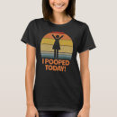 Search for i pooped today tshirts Saying