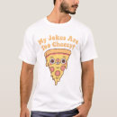 Search for pizza jokes tshirts Cheesy