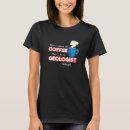 Search for geologist tshirts Coffee