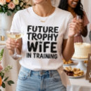 Search for trophy wife tshirts Fiance